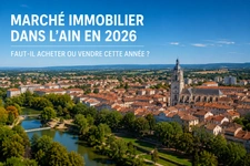 Marché immobilier dans l'Ain en 2026 : faut-il acheter ou vendre cette année ?