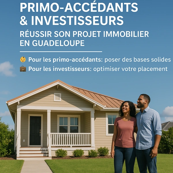 Primo-accédants et investisseurs : réussir son projet immobilier en Guadeloupe