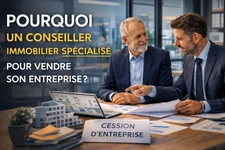 Pourquoi un conseiller immobilier spécialisé pour la cession de son entreprise ?