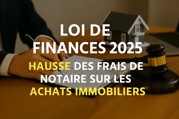 Loi de finances 2025 : hausse des frais de notaire sur les achats immobiliers