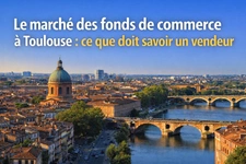 Le marché des fonds de commerce à Toulouse : ce que doit savoir un vendeur