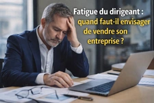 Fatigue du dirigeant : quand faut-il envisager de vendre son entreprise ?