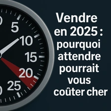 Pourquoi attendre pour vendre en 2025 pourrait vous coûter plus cher