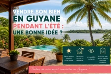 Vendre son bien en Guyane pendant l'été : une bonne idée ?